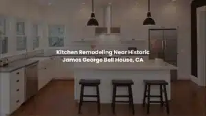 Blogs 6 Kitchen Remodeling Near Historic James George Bell House CA