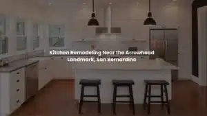 Kitchen Remodeling Near the Arrowhead Landmark CA